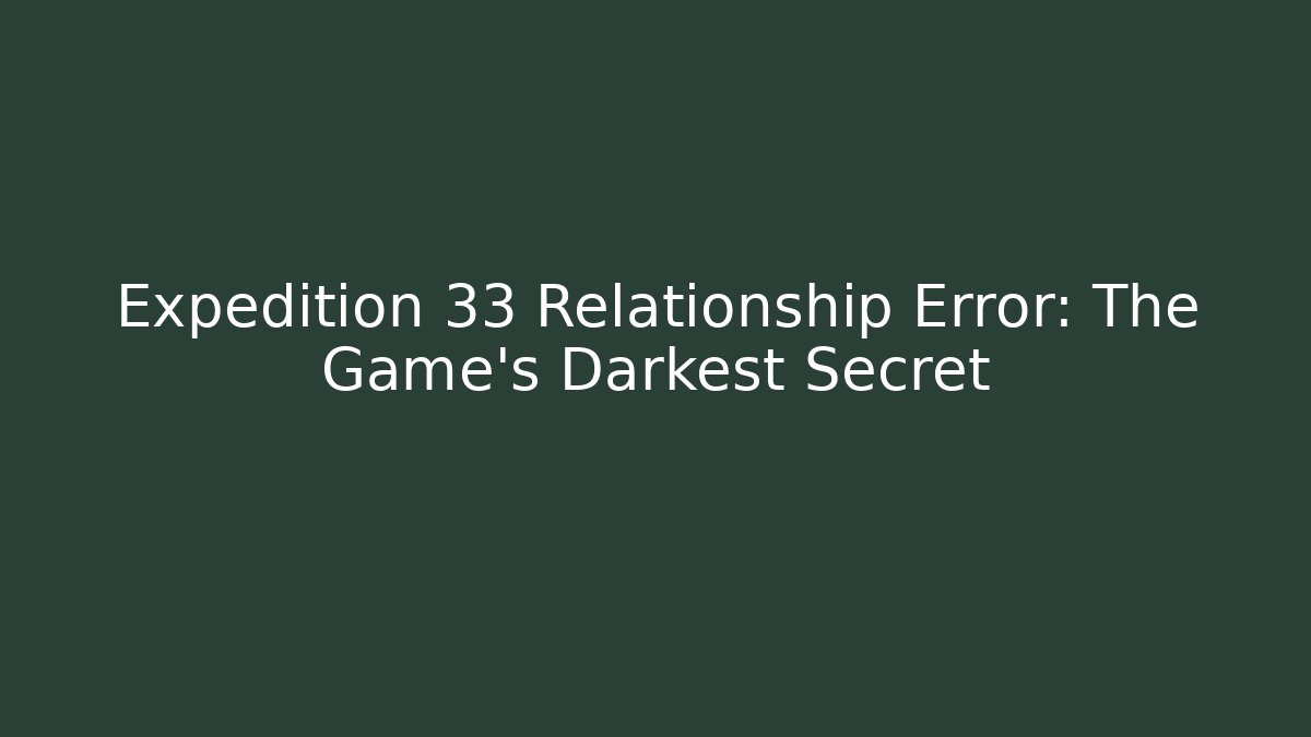 Expedition 33 Relationship Error: The Game's Darkest Secret