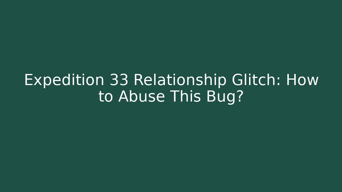 Expedition 33 Relationship Glitch: How to Abuse This Bug?