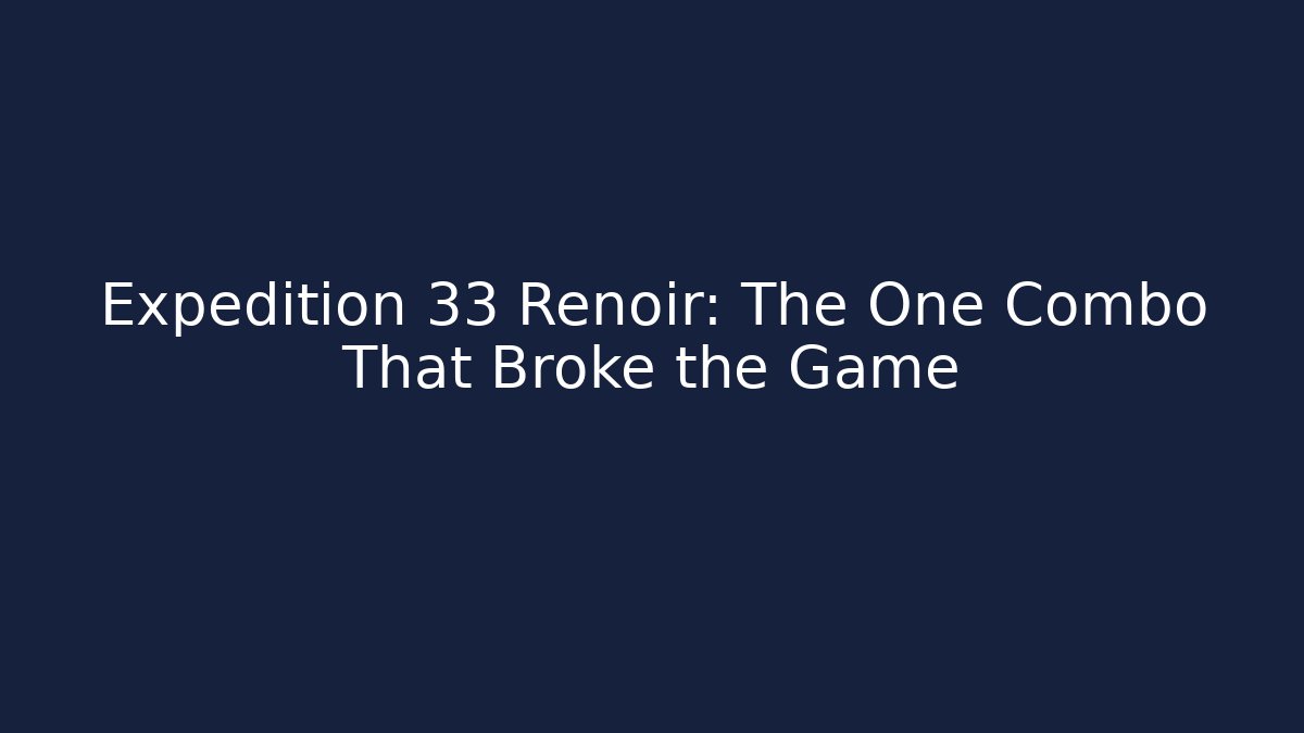 Expedition 33 Renoir: The One Combo That Broke the Game