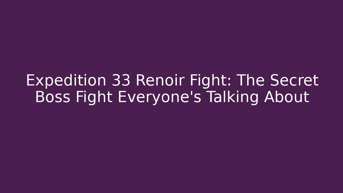 Expedition 33 Renoir Fight: The Secret Boss Fight Everyone's Talking About