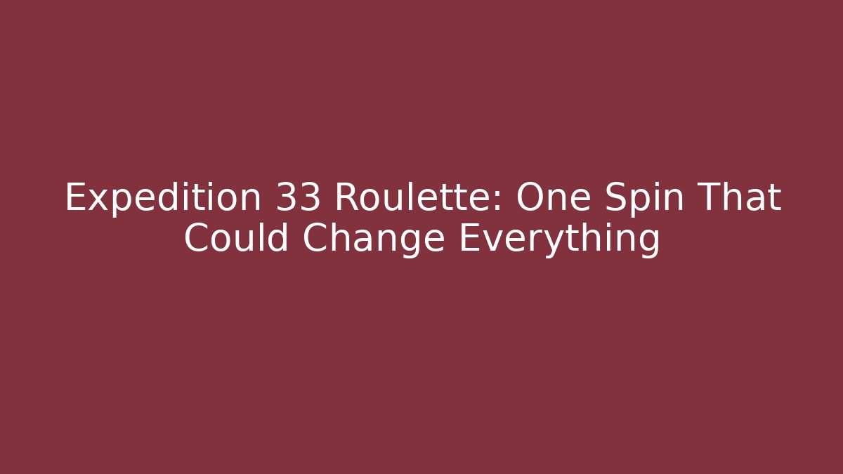 Expedition 33 Roulette: One Spin That Could Change Everything - Critter Realm