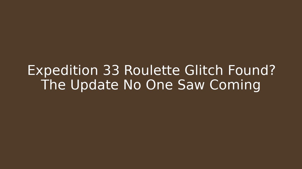 Expedition 33 Roulette Glitch Found? The Update No One Saw Coming