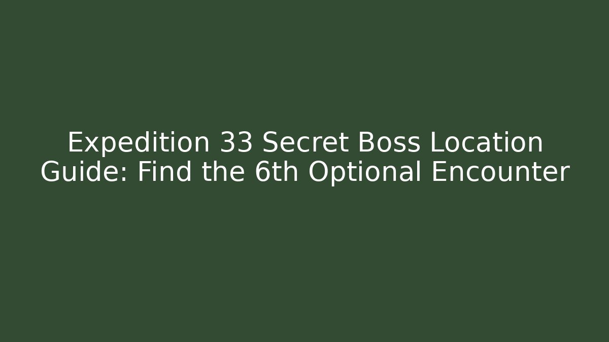 Expedition 33 Secret Boss Location Guide: Find the 6th Optional Encounter