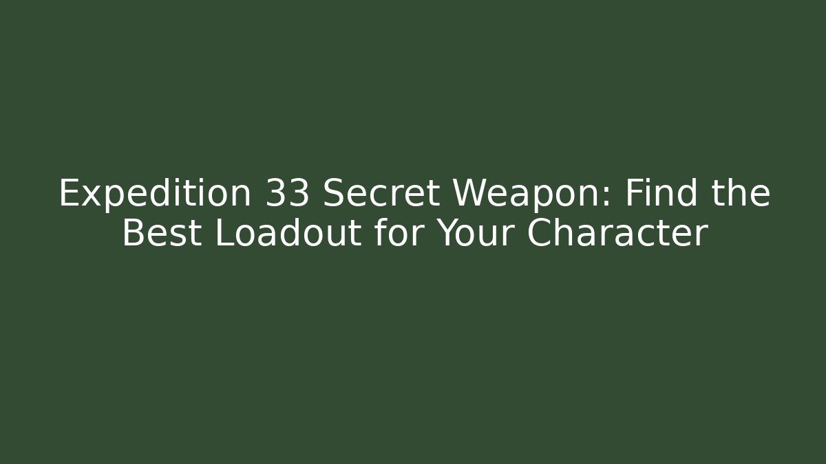 Expedition 33 Secret Weapon: Find the Best Loadout for Your Character