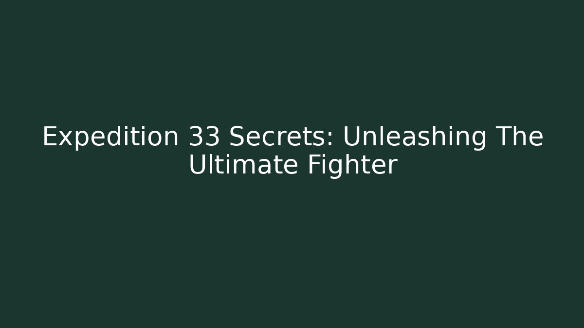 Expedition 33 Secrets: Unleashing The Ultimate Fighter
