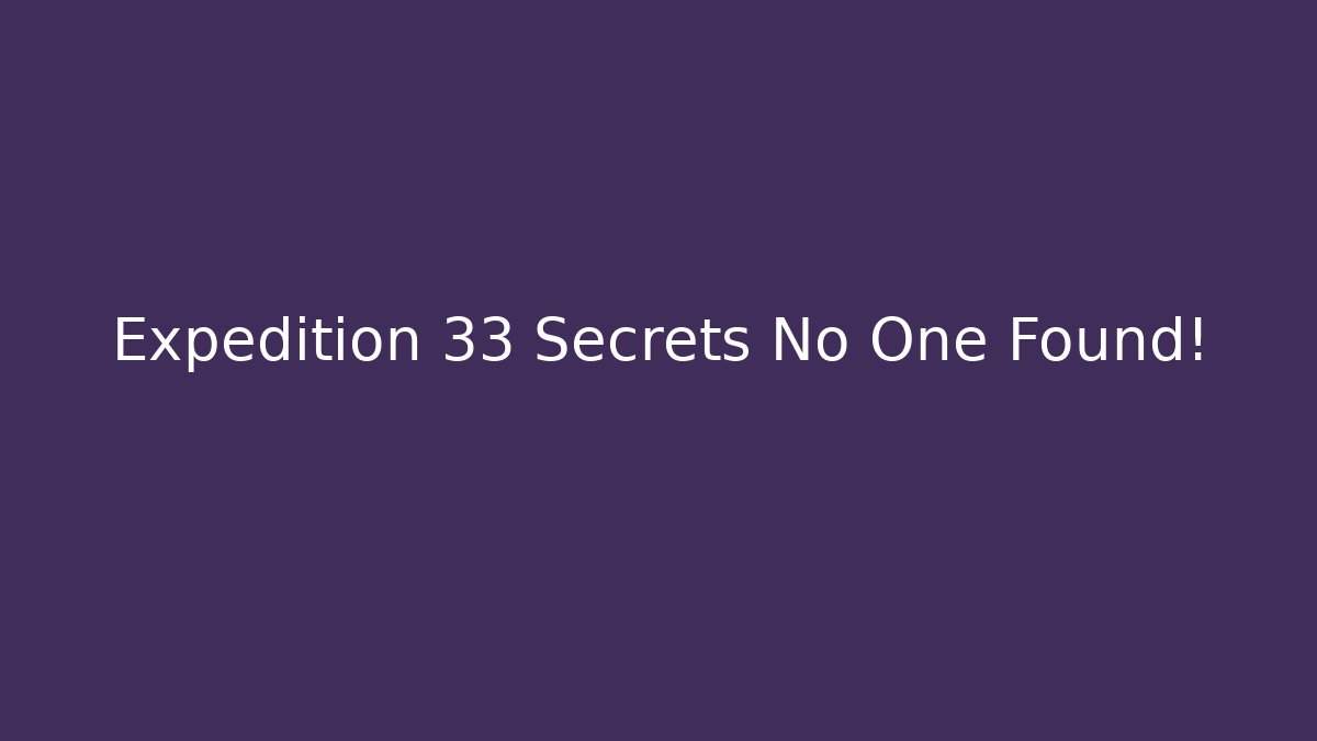 Expedition 33 Secrets No One Found!