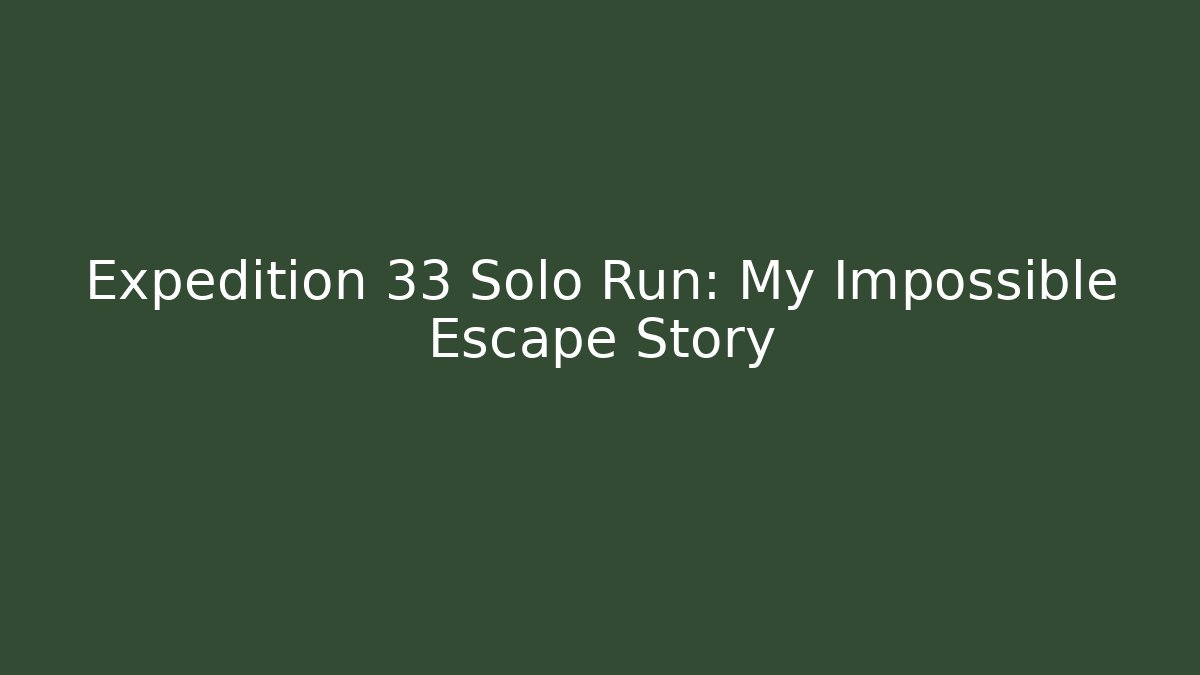 Expedition 33 Solo Run: My Impossible Escape Story