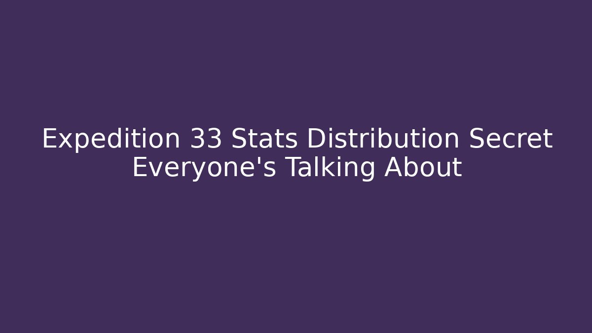 Expedition 33 Stats Distribution Secret Everyone's Talking About