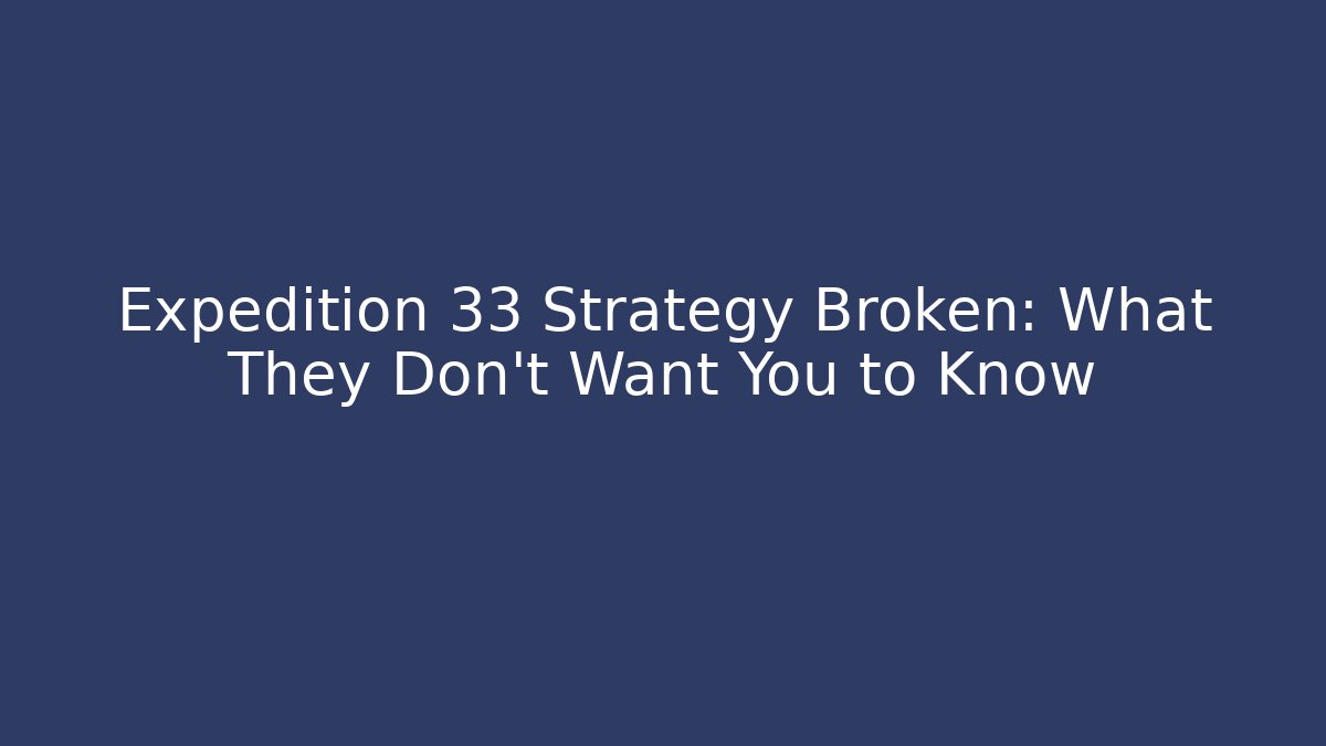 Expedition 33 Strategy Broken: What They Don’t Want You to Know
