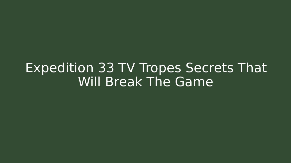 Expedition 33 TV Tropes Secrets That Will Break The Game