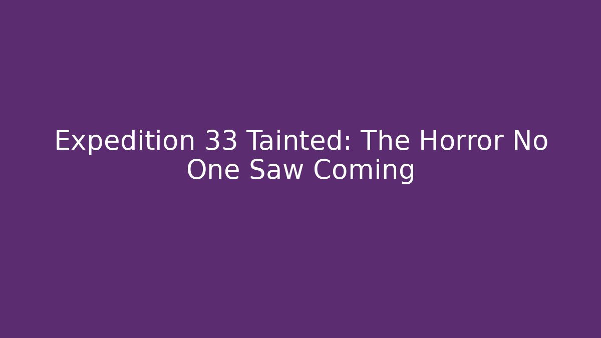 Expedition 33 Tainted: The Horror No One Saw Coming