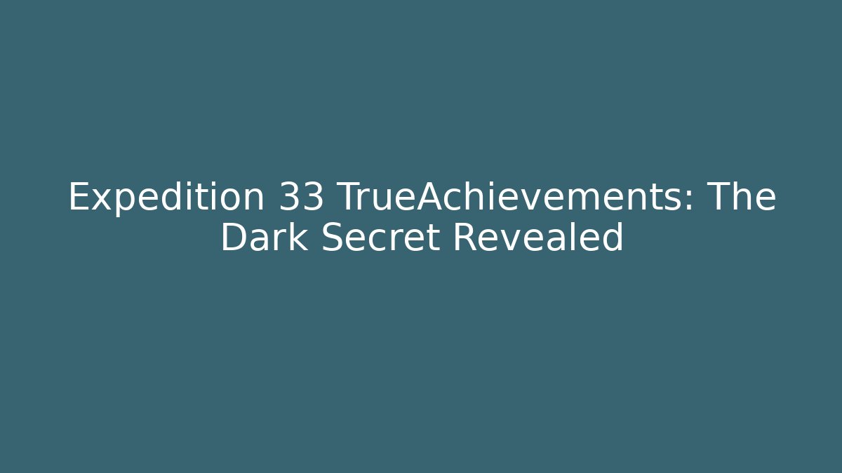 Expedition 33 TrueAchievements: The Dark Secret Revealed
