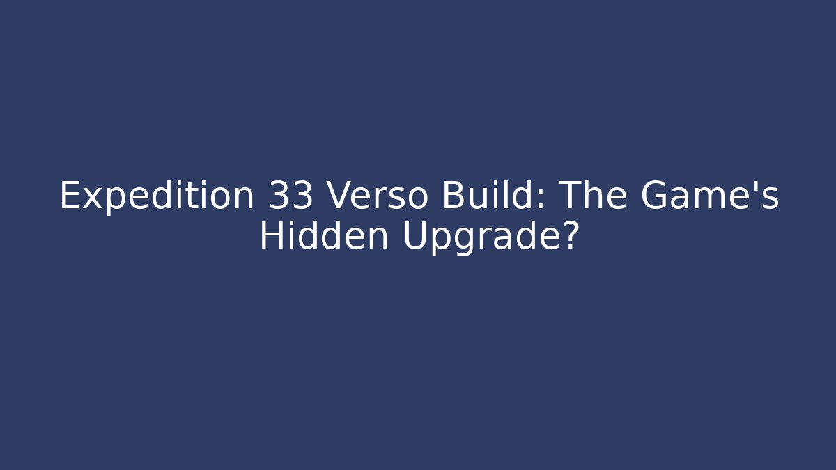 Expedition 33 Verso Build: The Game's Hidden Upgrade?