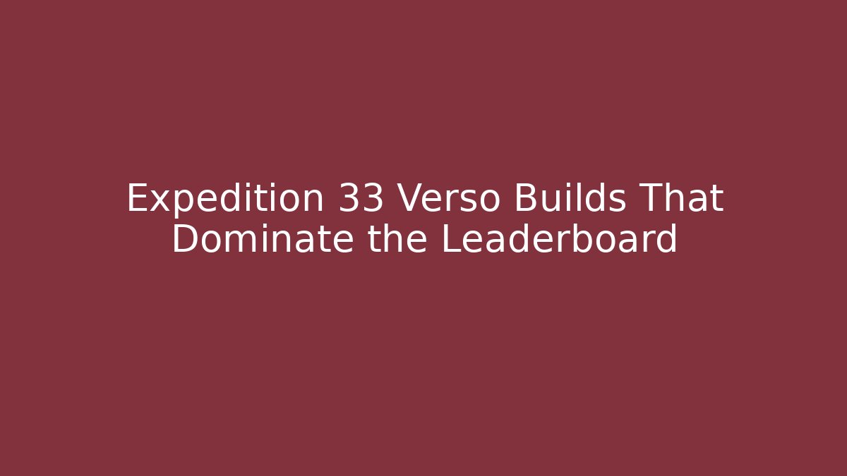 Expedition 33 Verso Builds That Dominate the Leaderboard