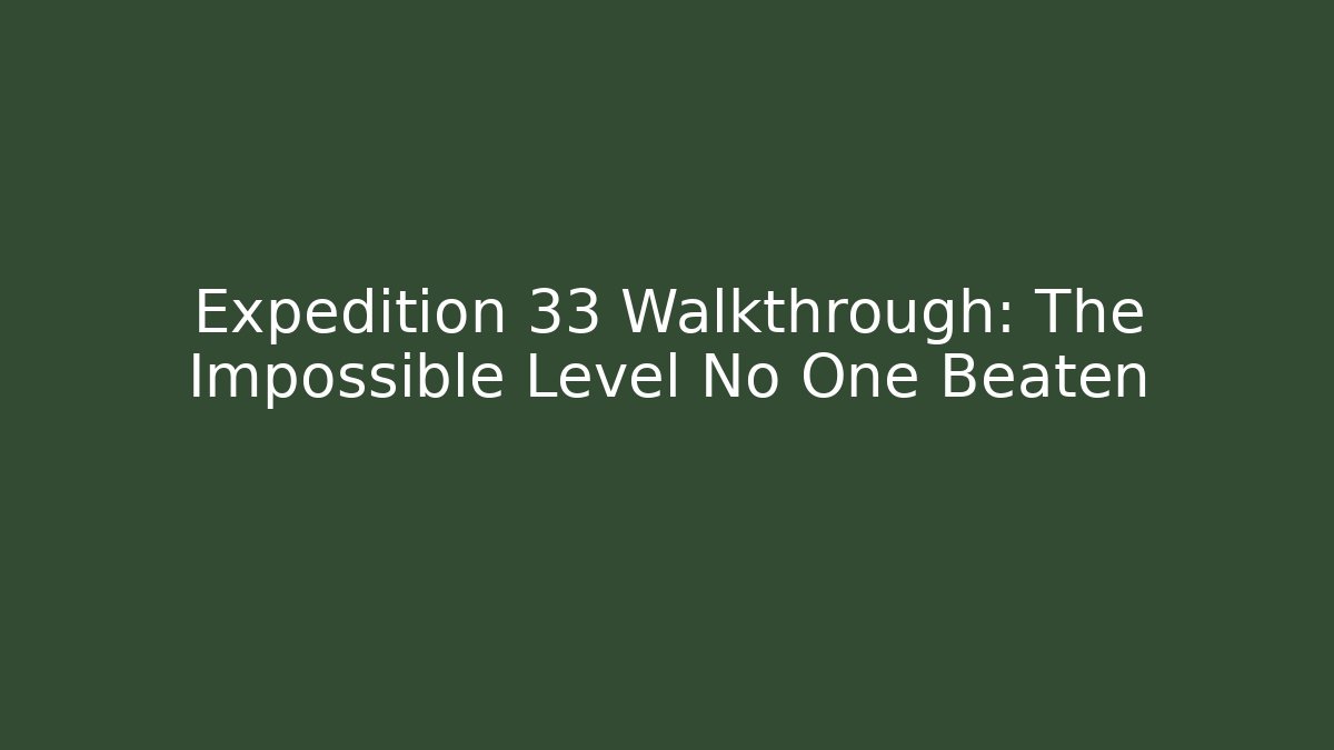 Expedition 33 Walkthrough: The Impossible Level No One Beaten