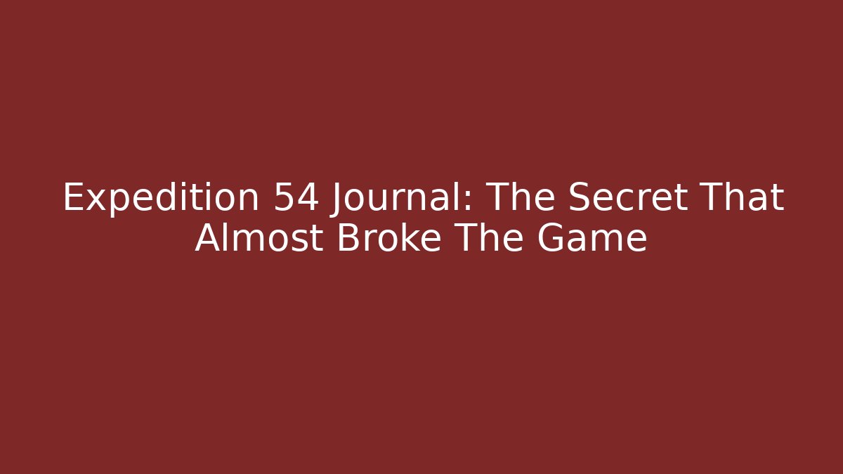 Expedition 54 Journal: The Secret That Almost Broke The Game