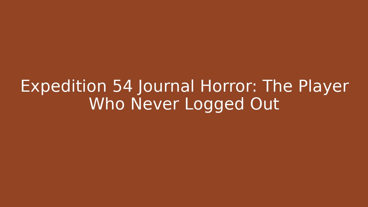 Expedition 54 Journal Horror: The Player Who Never Logged Out