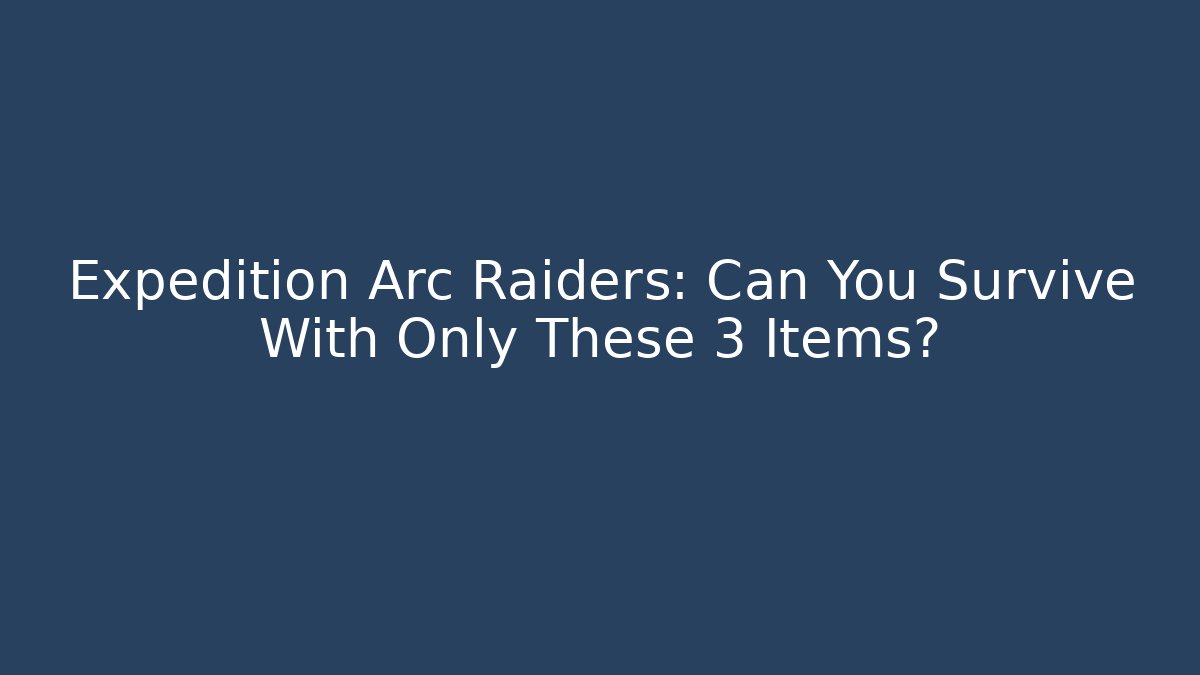 Expedition Arc Raiders: Can You Survive With Only These 3 Items? - Critter Realm