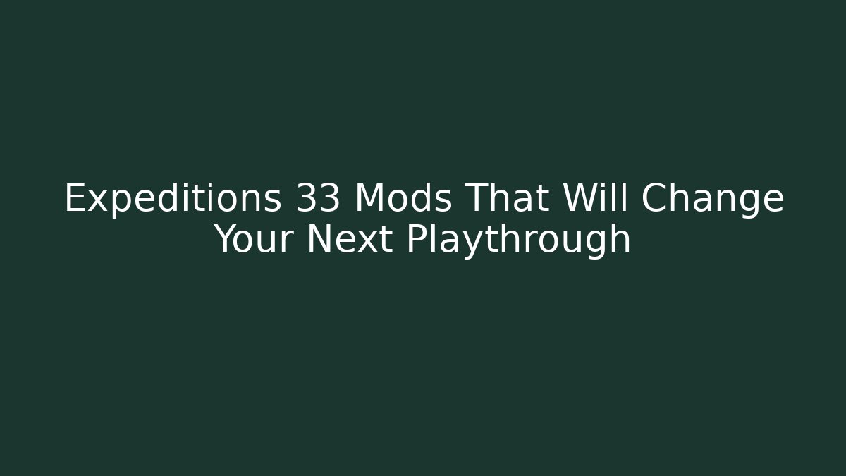 Expeditions 33 Mods That Will Change Your Next Playthrough