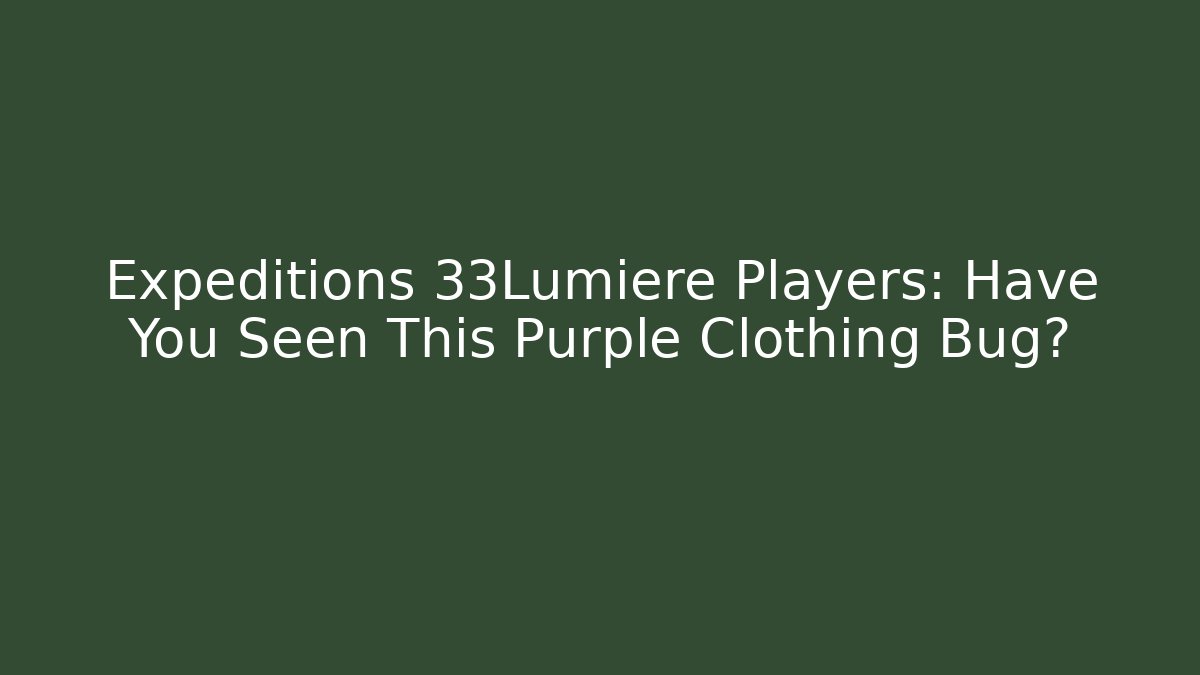Expeditions 33Lumiere Players: Have You Seen This Purple Clothing Bug?