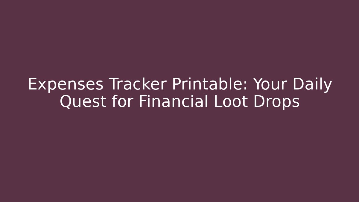 Expenses Tracker Printable: Your Daily Quest for Financial Loot Drops