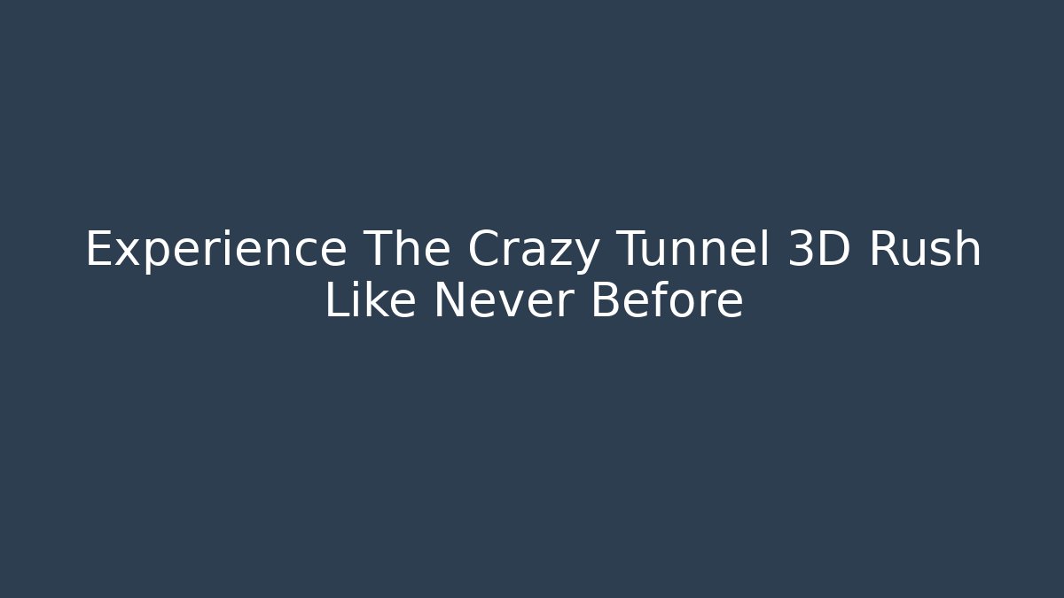 Experience The Crazy Tunnel 3D Rush Like Never Before - Critter Realm