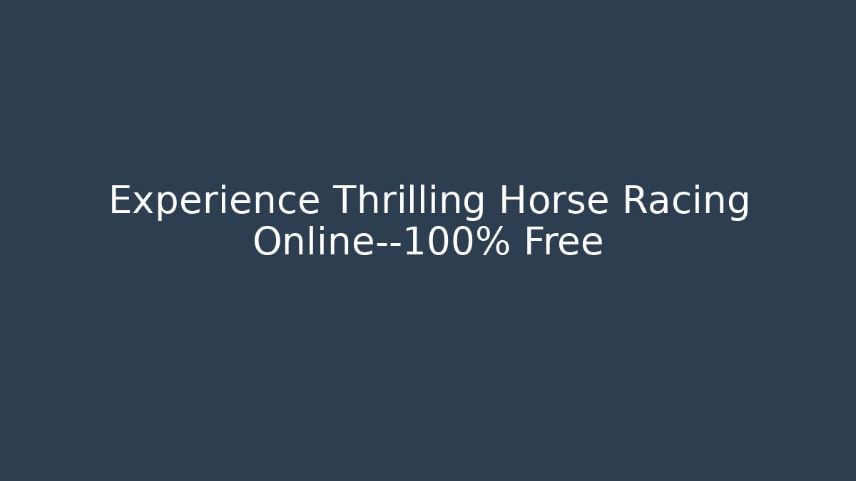 Experience Thrilling Horse Racing Online—100% Free