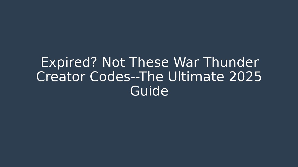 Expired? Not These War Thunder Creator Codes—The Ultimate 2025 Guide - Critter Realm