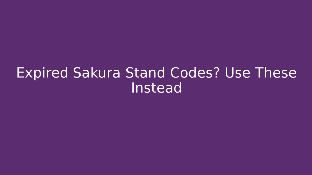 Expired Sakura Stand Codes? Use These Instead