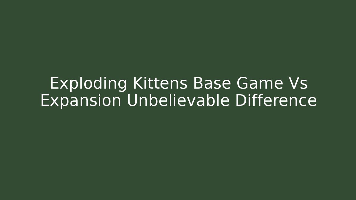 Exploding Kittens Base Game Vs Expansion Unbelievable Difference