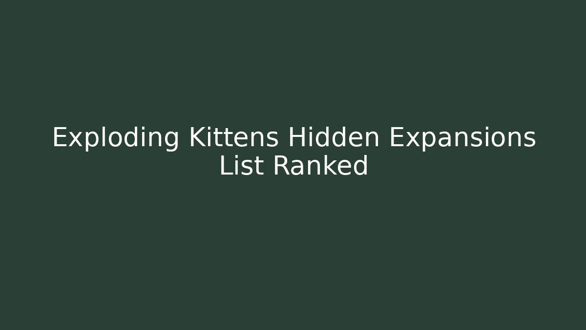 Exploding Kittens Hidden Expansions List Ranked