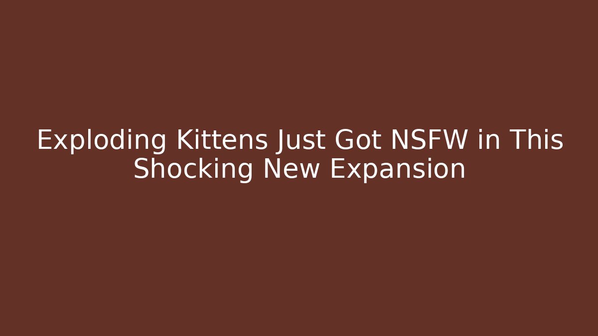 Exploding Kittens Just Got NSFW in This Shocking New Expansion