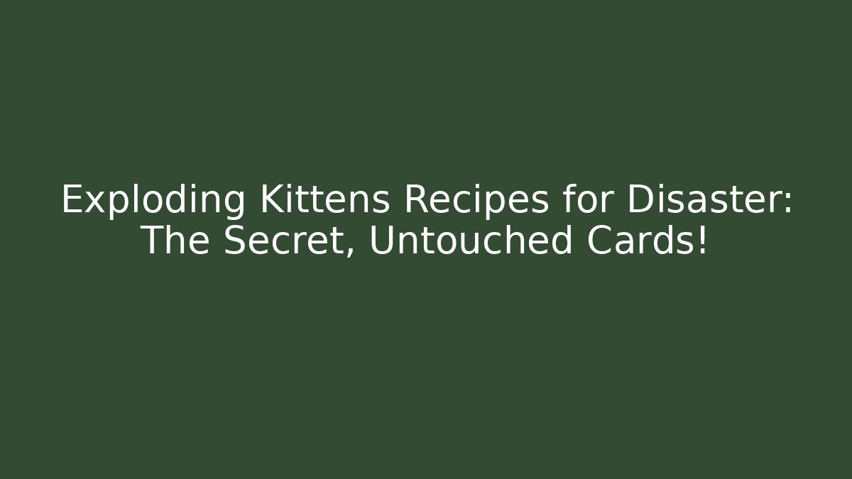 Exploding Kittens Recipes for Disaster: The Secret, Untouched Cards! - Critter Realm
