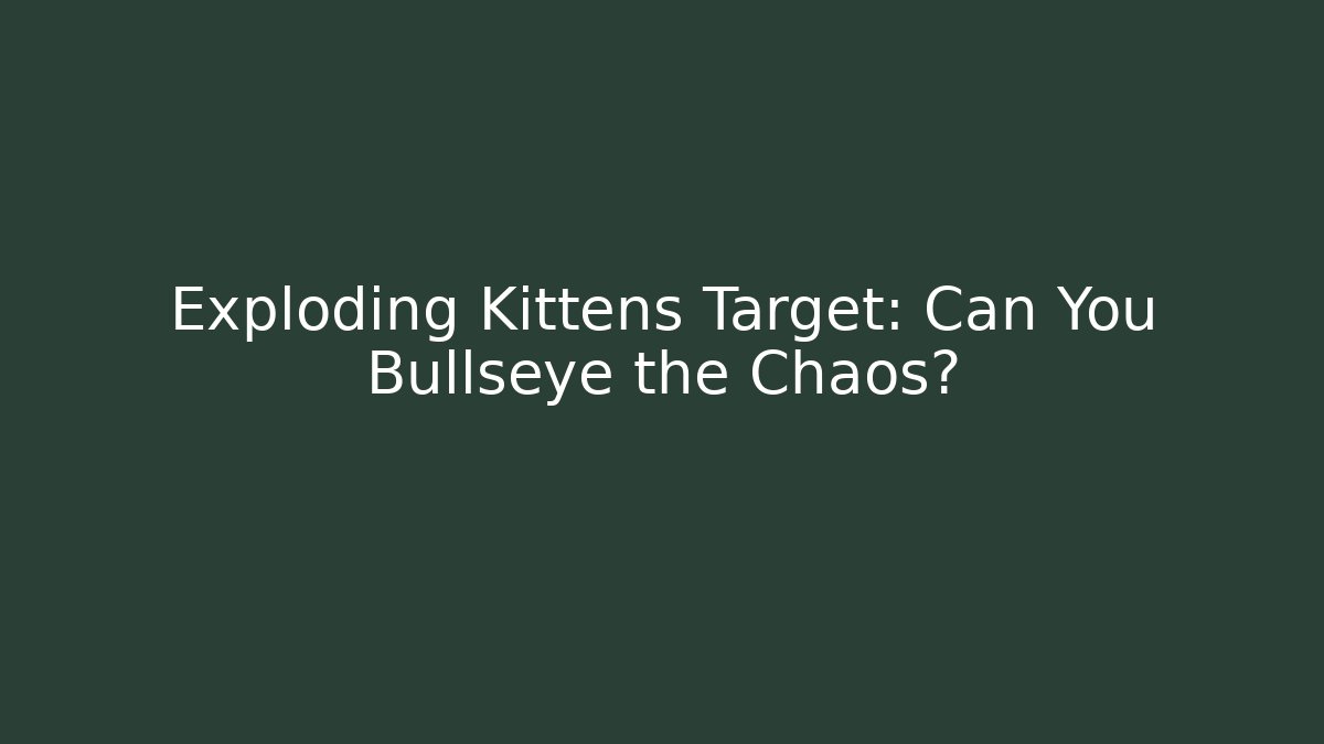 Exploding Kittens Target: Can You Bullseye the Chaos?