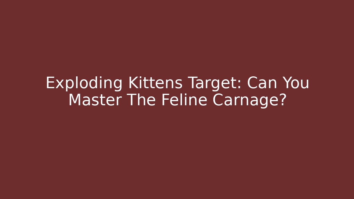 Exploding Kittens Target: Can You Master The Feline Carnage?