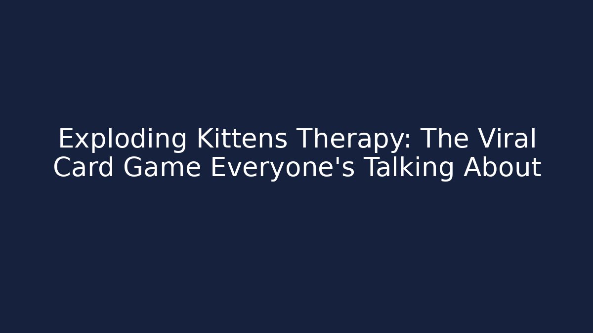Exploding Kittens Therapy: The Viral Card Game Everyone’s Talking About