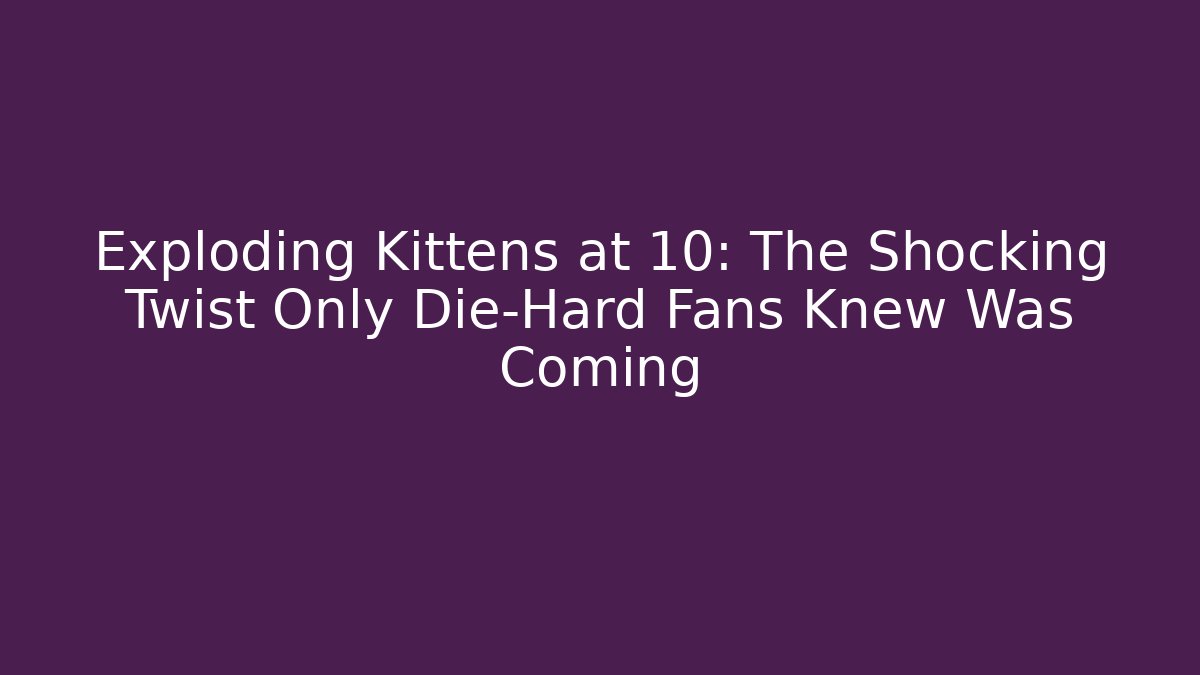 Exploding Kittens at 10: The Shocking Twist Only Die-Hard Fans Knew Was Coming