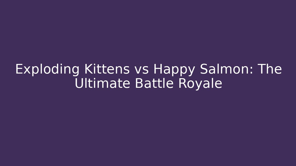 Exploding Kittens vs Happy Salmon: The Ultimate Battle Royale - Critter Realm