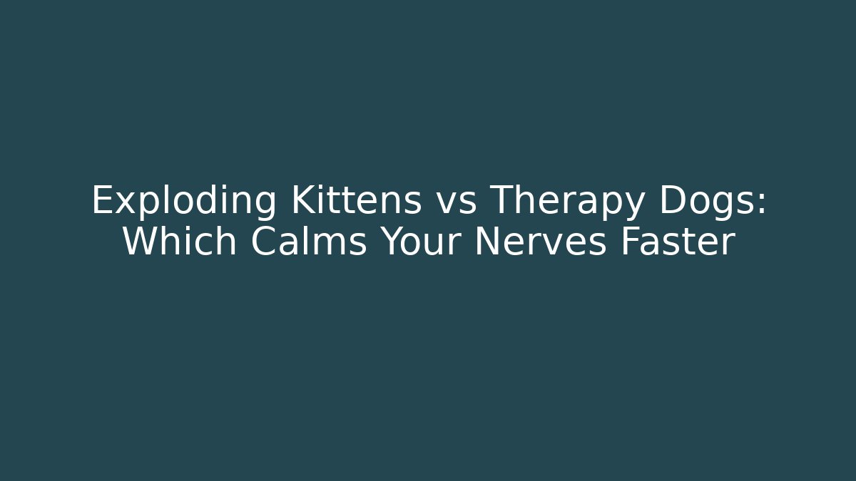 Exploding Kittens vs Therapy Dogs: Which Calms Your Nerves Faster