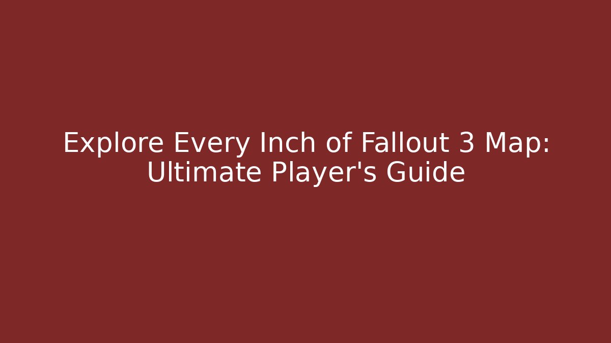 Explore Every Inch of Fallout 3 Map: Ultimate Player's Guide