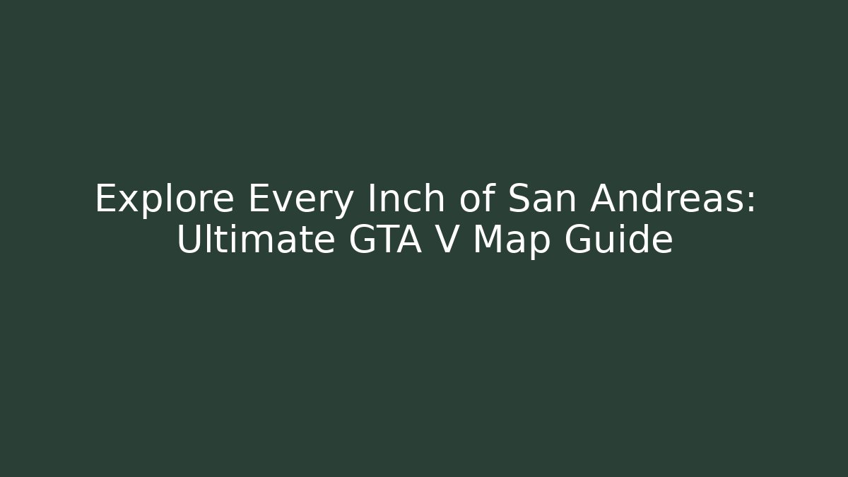 Explore Every Inch of San Andreas: Ultimate GTA V Map Guide