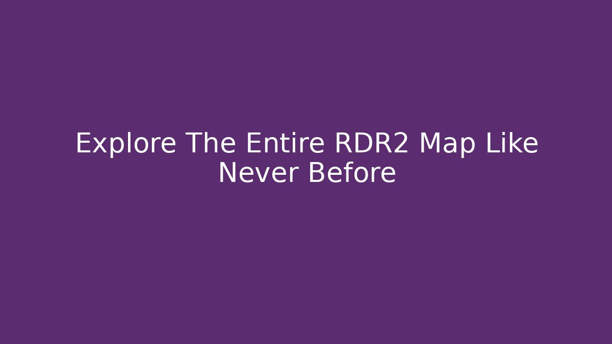 Explore The Entire RDR2 Map Like Never Before