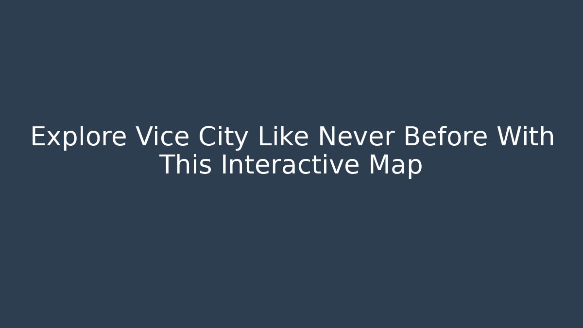 Explore Vice City Like Never Before With This Interactive Map