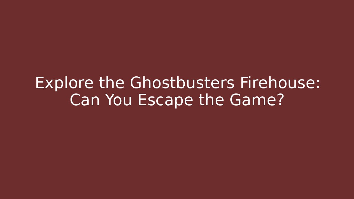 Explore the Ghostbusters Firehouse: Can You Escape the Game?