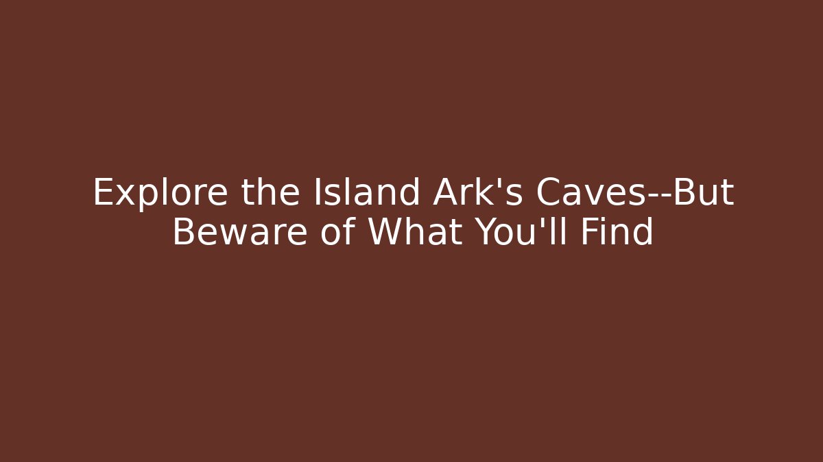 Explore the Island Ark's Caves—But Beware of What You'll Find
