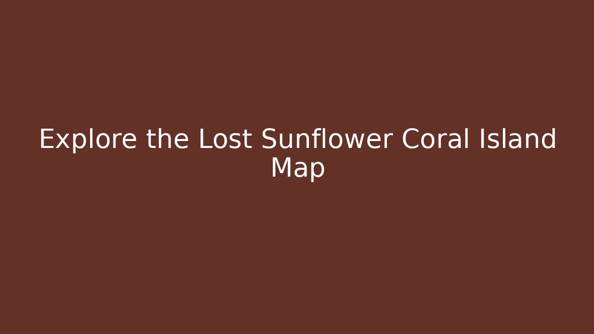 Explore the Lost Sunflower Coral Island Map - Critter Realm