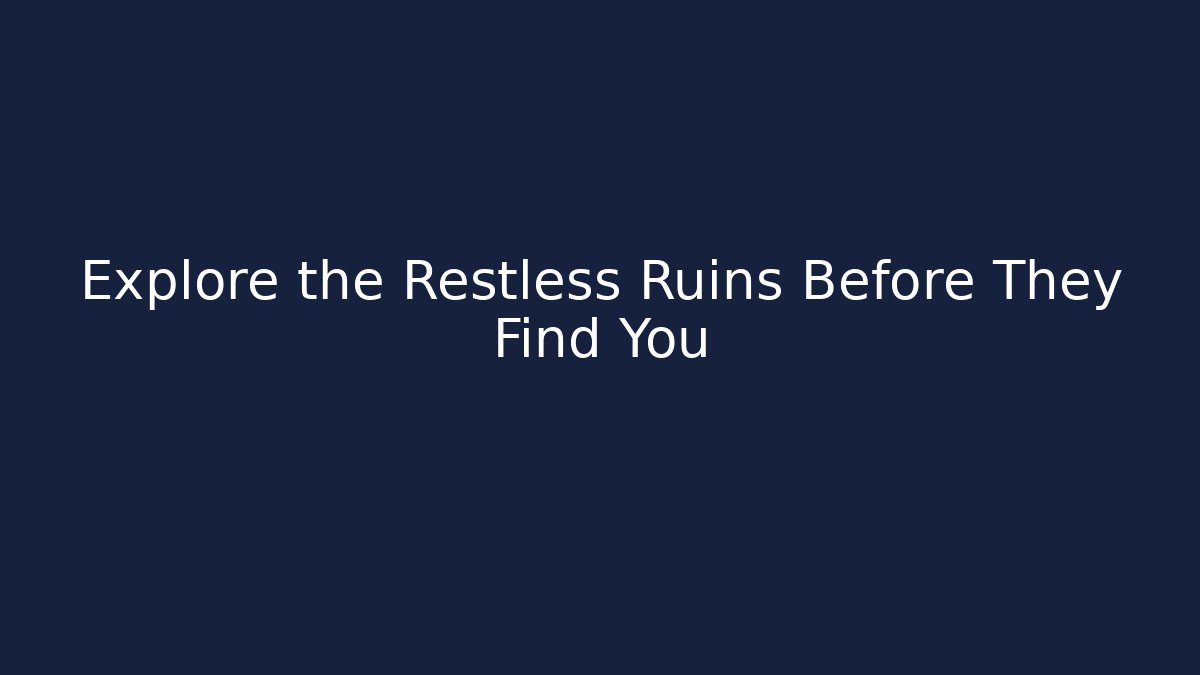 Explore the Restless Ruins Before They Find You