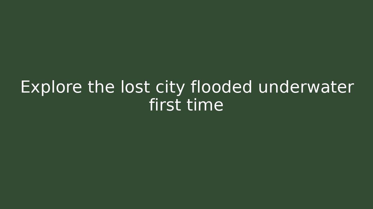 Explore the lost city flooded underwater first time