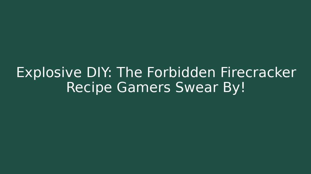 Explosive DIY: The Forbidden Firecracker Recipe Gamers Swear By!