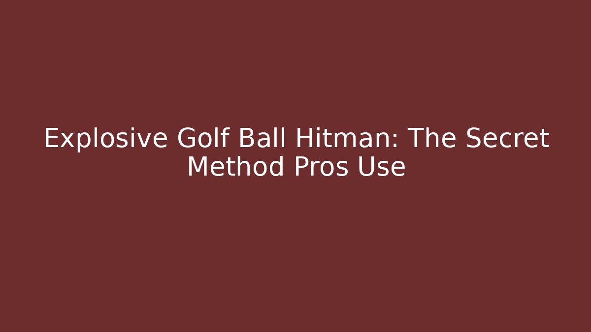 Explosive Golf Ball Hitman: The Secret Method Pros Use